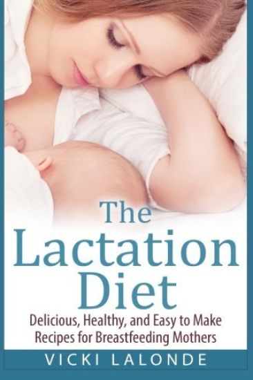 The Lactation Diet: Delicious, Healthy, and Easy to Make Recipes for Breastfeeding Mothers