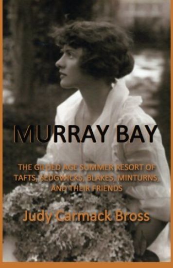 Murray Bay: The Gilded Age Resort of Tafts, Sedgwicks, Blakes, Minturns, and Their Friends