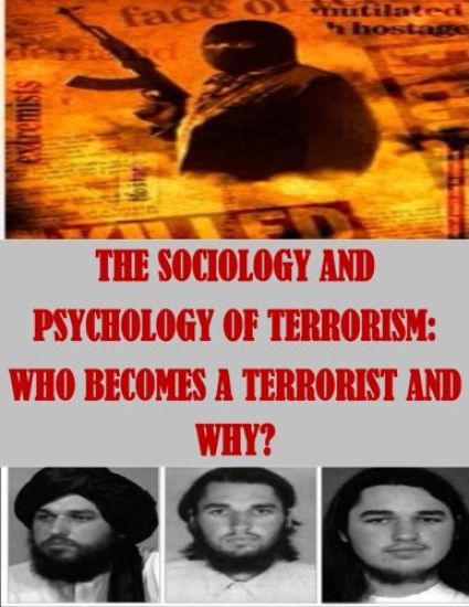 The Sociology and Psychology of Terrorism: Who Becomes a Terrorist and Why?