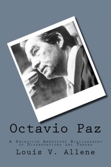 Octavio Paz: A Selective Annotated Bibliography of Dissertations and Theses