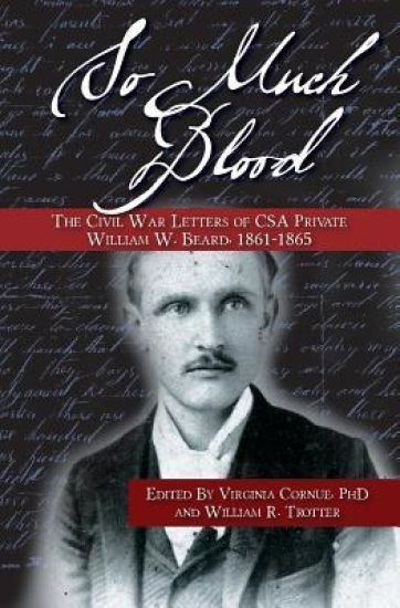 So Much Blood: The Civil War Letters of CSA Private William Wallace Beard, 1861-1865 Revised Edition