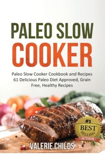 Paleo Slow Cooker: Paleo Slow Cooker Cookbook and Recipes - 61 Delicious Paleo Diet Approved, Grain Free, Healthy Recipes BONUS - PALEO C