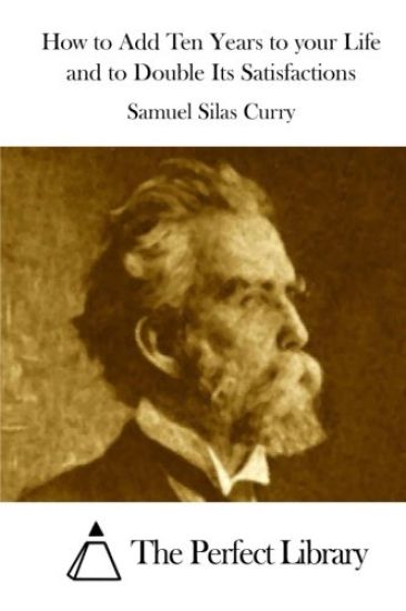 How to Add Ten Years to your Life and to Double Its Satisfactions