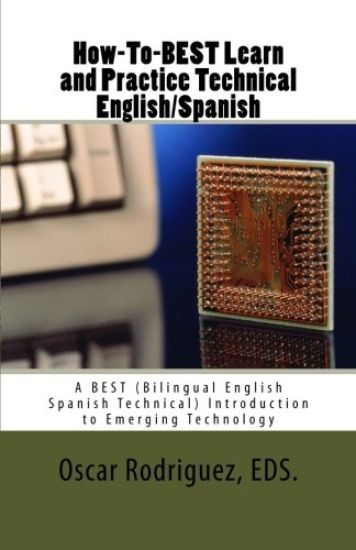 How-To-BEST Learn and Practice Technical English/Spanish: A BEST (Bilingual English Spanish Technical) Introduction to Emerging Technology