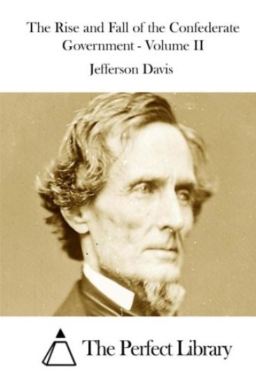 The Rise and Fall of the Confederate Government - Volume II