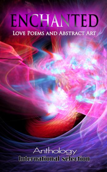 ENCHANTED - Love Poems and Abstract Art: Anthology