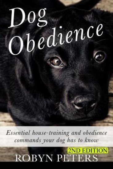 Dog Obedience: Essential Housetraining and obedience commands your dog has to know - 2nd Edition