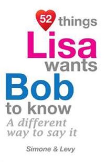 52 Things Lisa Wants Bob To Know: A Different Way To Say It