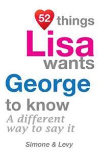 52 Things Lisa Wants George To Know: A Different Way To Say It
