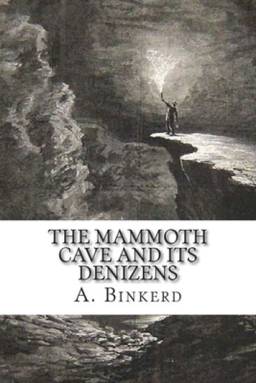 The Mammoth Cave And Its Denizens: A Complete Descriptive Guide.