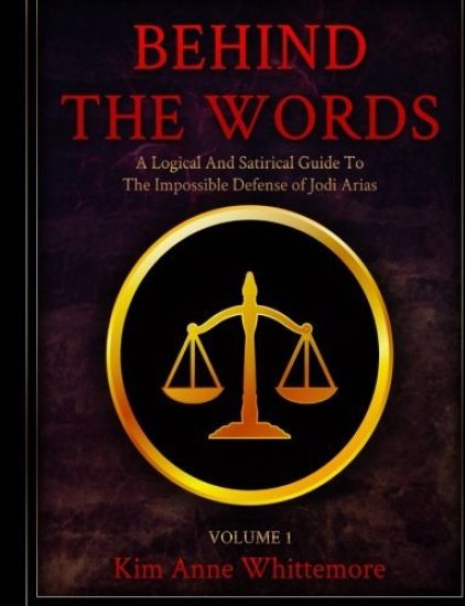 Behind The Words: A Logical and Satirical Guide to the Impossible Defense of Jodi Arias
