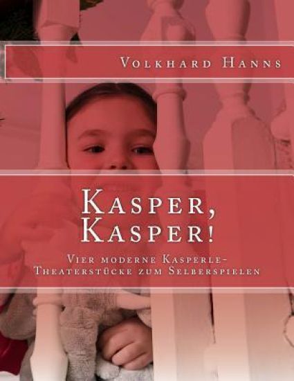 Kasper, Kasper!: Vier moderne Kasperle-Theaterstücke zum Selberspielen