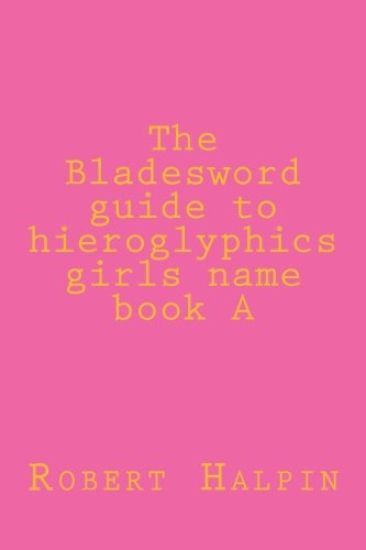The Bladeword guide to hieroglyphi girls name book A