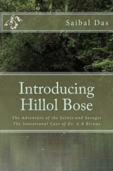 Introducing Hillol Bose: The Adventure of the Saints and Savages The Sensational Case of Dr. A B Biswas