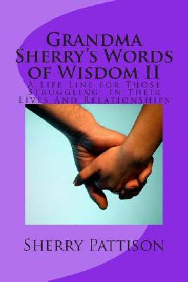 Grandma Sherry's Words of Wisdom II: A Life Line for Those Struggling In Their Lives And Relationships
