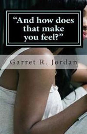 "And how does that make you feel?": "Dear Jordan, I need your advice"