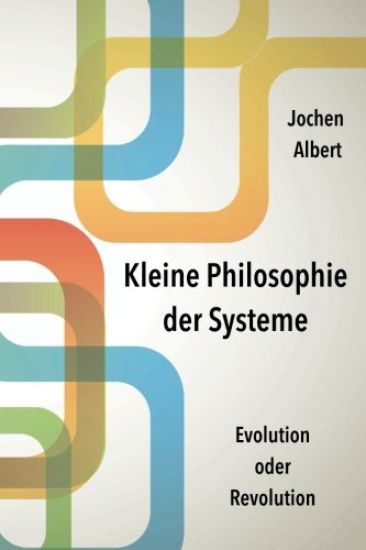 Kleine Philosophie der Systeme: Evolution oder Revolution