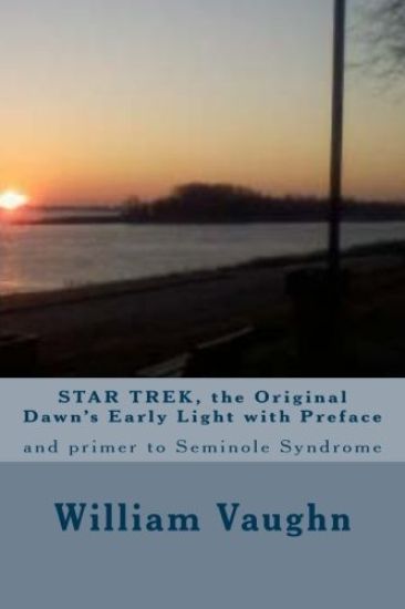 STAR TREK, the Original Dawn's Early Light with Preface: and primer to Seminole Syndrome