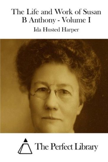 The Life and Work of Susan B Anthony - Volume I