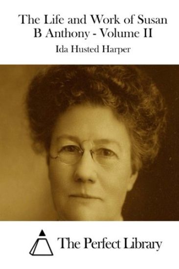 The Life and Work of Susan B Anthony - Volume II