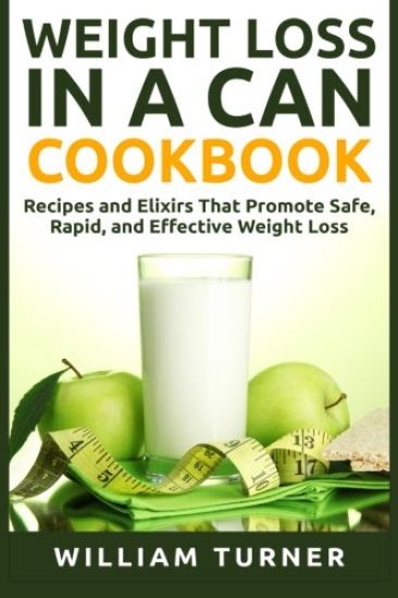 Weight Loss in a Can Cookbook: Recipes and Elixirs That Promote Safe, Rapid, and Effective Weight Loss