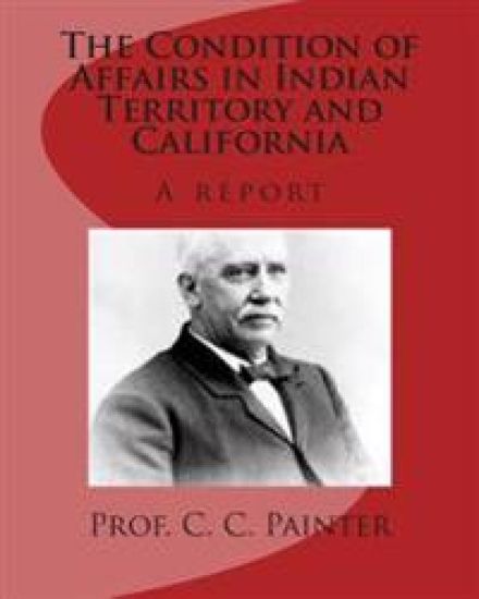 The Condition of Affairs in Indian Territory and California: A report