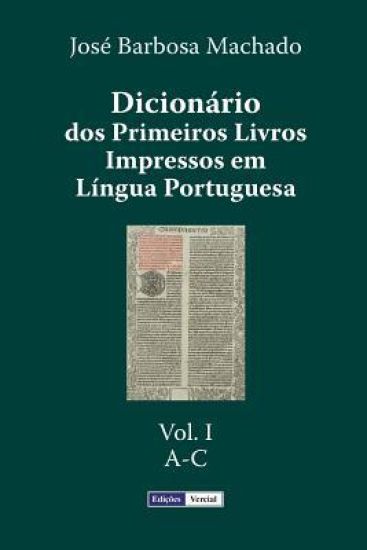Dicionário dos Primeiros Livros Impressos em Língua Portuguesa: Vol. I - A-C