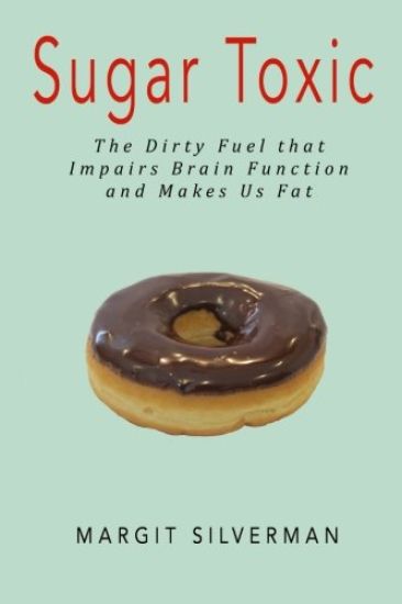 Sugar Toxic: The Dirty Fuel That Impairs Brain Function and Makes Us Fat