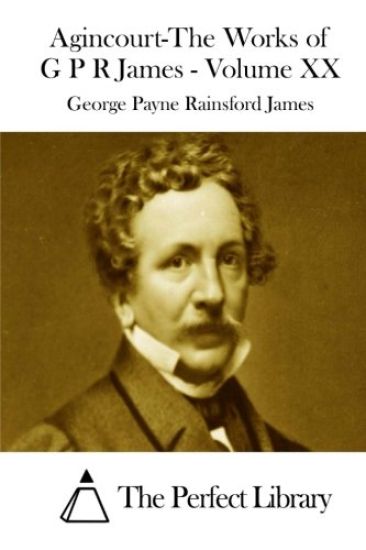Agincourt-The Works of G P R James - Volume XX
