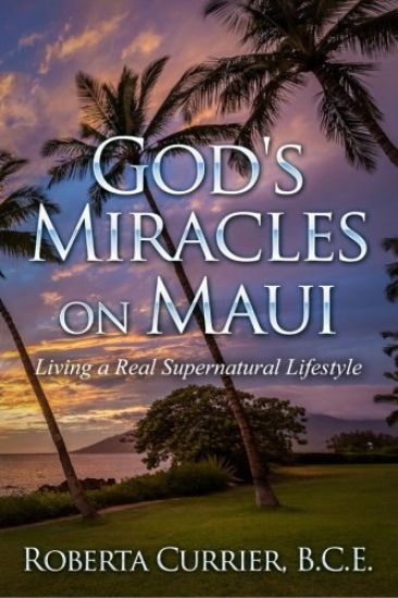 God's Miracles On Maui: Living A Real Supernatural Lifestyle