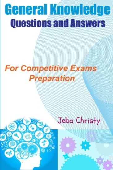 General Knowledge Questions and Answers: For Competitive Exams Preparation
