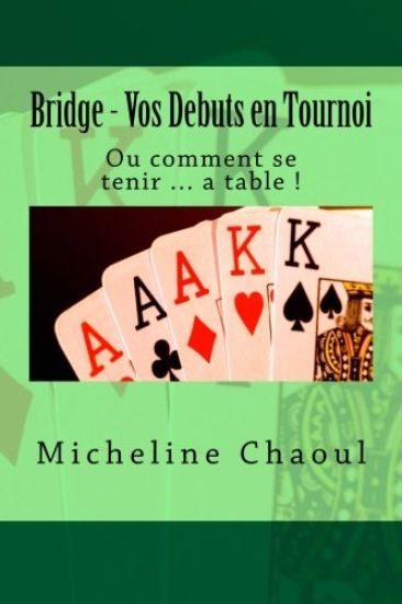 Bridge - Vos Debuts en Tournoi: Ou comment se tenir ... a table !