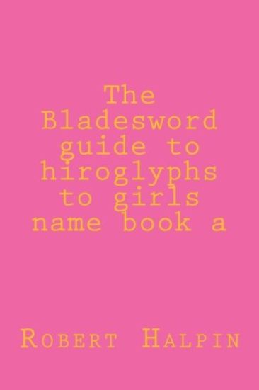 The Bladesword guide to hiroglyphs to girls name book a