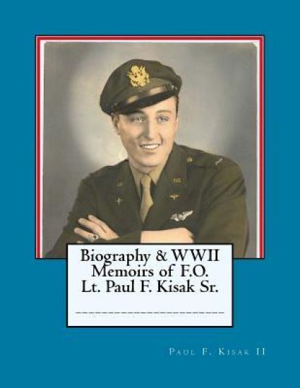 Biography & WWII Memoirs of Lt. Paul F. Kisak Sr.