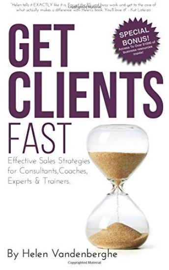Get Clients Fast: The Fast Track to More Clients, More Leads & More Sales for