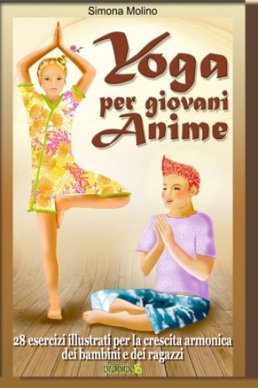Yoga per giovani Anime - 28 esercizi illustrati per la crescita armonica dei bambini e dei ragazzi