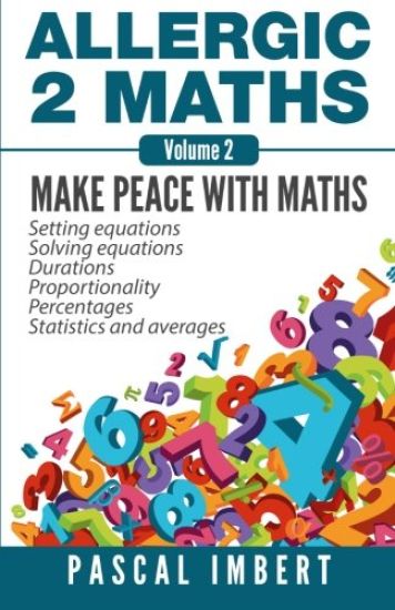 Allergic 2 Maths, Volume 2: Make Peace with Maths