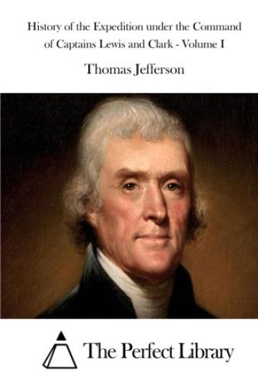 History of the Expedition under the Command of Captains Lewis and Clark - Volume I