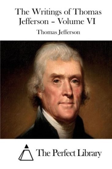 The Writings of Thomas Jefferson - Volume VI