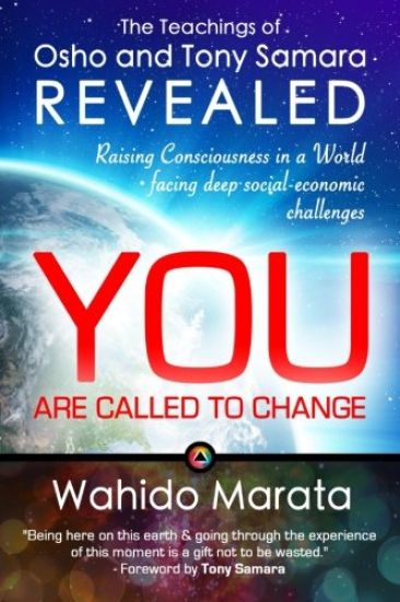 The Teachings of Osho and Tony Samara Revealed - You Are Called To Change: Raising Consciousness in a World facing deep social-economic challenges