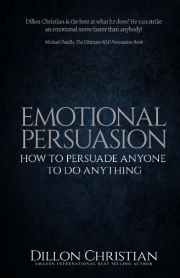 Emotional Persuasion: How To Persuade Anyone To Do Anything