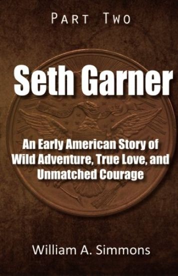 Seth Garner: Part 2: An Early American Story of Wild Adventure, True Love, and Unmatched Courage