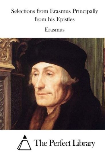 Selections from Erasmus Principally from his Epistles
