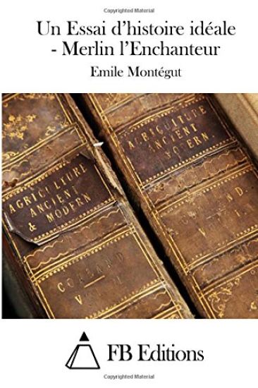 Un Essai d'Histoire Idéale - Merlin l'Enchanteur