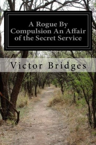 A Rogue By Compulsion An Affair of the Secret Service