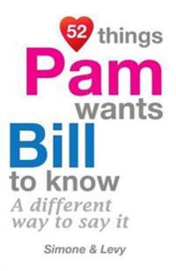 52 Things Pam Wants Bill To Know: A Different Way To Say It