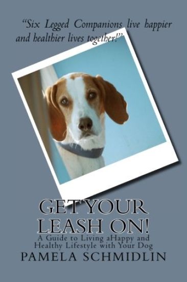 Get Your Leash On!: A Guide to Living aHappy and Healthy Lifestyle with Your Dog