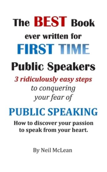 The Best Book Ever Written for First Time Public Speakers: 3 Ridiculously Easy Steps to conquering your fear of Public Speaking
