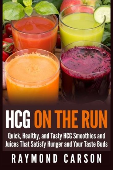 HCG on the Run: Quick, Healthy, and Tasty HCG Smoothies and Juices That Satisfy Hunger and Your Taste Buds