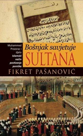 Bosnjak Savjetuje Sultana - The Bosnian Mirror for Princes: Muhamed Prozorac I Djelo "Islamski Nacin Postizanja Poretka"